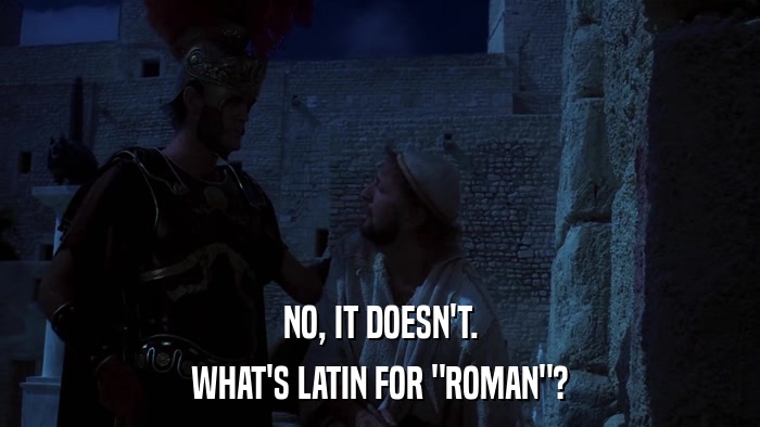 NO, IT DOESN'T. WHAT'S LATIN FOR 