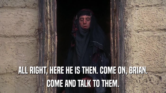 ALL RIGHT, HERE HE IS THEN. COME ON, BRIAN. COME AND TALK TO THEM. 