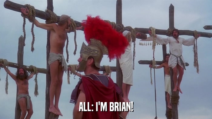 ALL: I'M BRIAN!  
