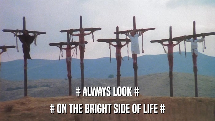 # ALWAYS LOOK # # ON THE BRIGHT SIDE OF LIFE # 