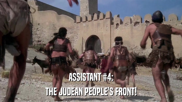 ASSISTANT #4: THE JUDEAN PEOPLE'S FRONT! 