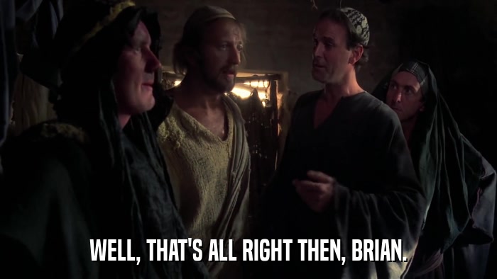 WELL, THAT'S ALL RIGHT THEN, BRIAN.  