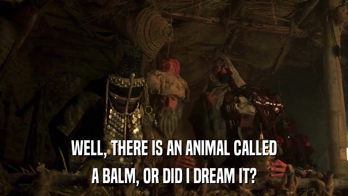 WELL, THERE IS AN ANIMAL CALLED A BALM, OR DID I DREAM IT? 