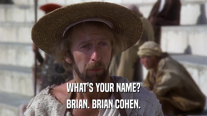 WHAT'S YOUR NAME? BRIAN. BRIAN COHEN. 