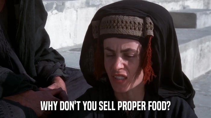 WHY DON'T YOU SELL PROPER FOOD?  