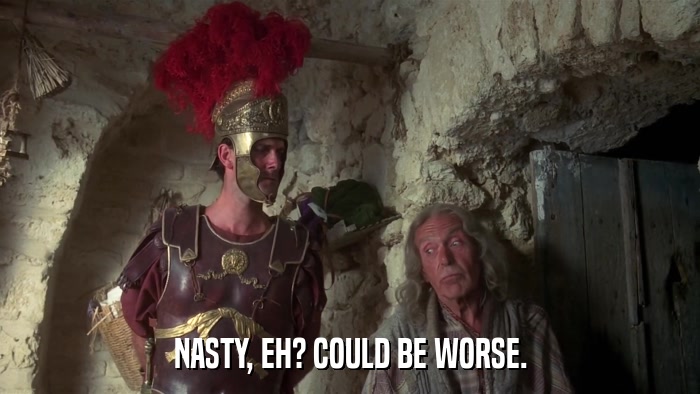 NASTY, EH? COULD BE WORSE.  