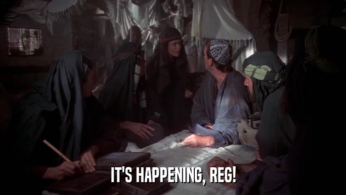 IT'S HAPPENING, REG!  
