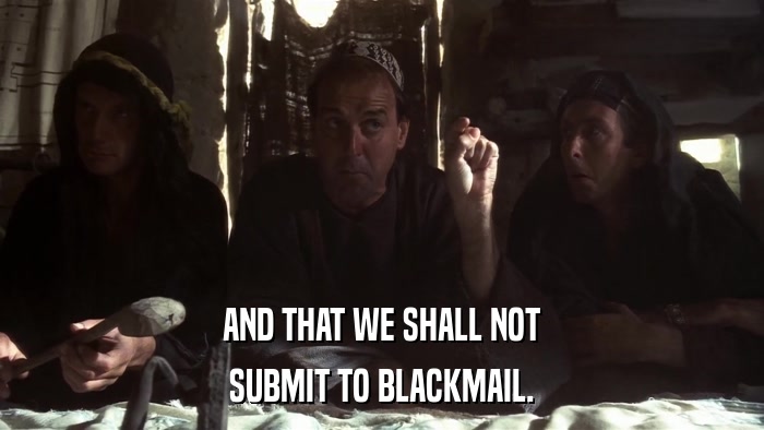 AND THAT WE SHALL NOT SUBMIT TO BLACKMAIL. 