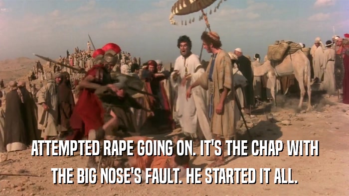 ATTEMPTED RAPE GOING ON. IT'S THE CHAP WITH THE BIG NOSE'S FAULT. HE STARTED IT ALL. 