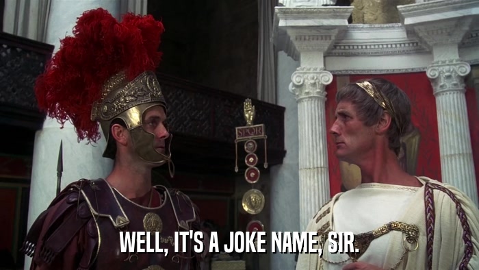 WELL, IT'S A JOKE NAME, SIR.  