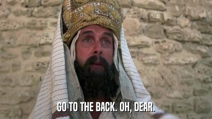 GO TO THE BACK. OH, DEAR.  