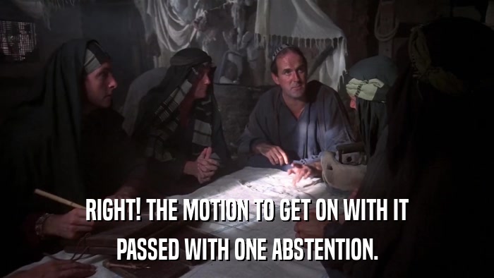 RIGHT! THE MOTION TO GET ON WITH IT PASSED WITH ONE ABSTENTION. 