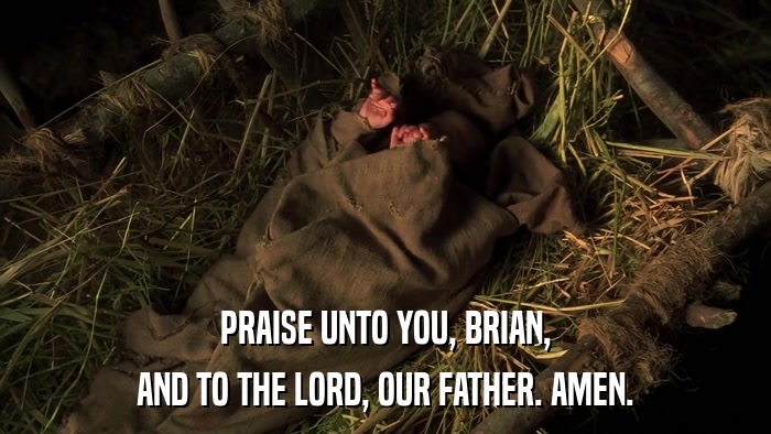 PRAISE UNTO YOU, BRIAN, AND TO THE LORD, OUR FATHER. AMEN. 