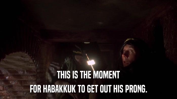 THIS IS THE MOMENT FOR HABAKKUK TO GET OUT HIS PRONG. 