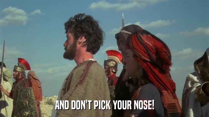 AND DON'T PICK YOUR NOSE!  