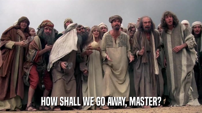 HOW SHALL WE GO AWAY, MASTER?  