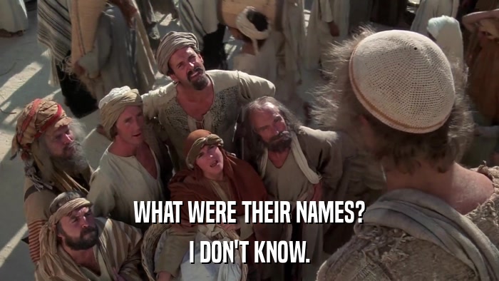 WHAT WERE THEIR NAMES? I DON'T KNOW. 