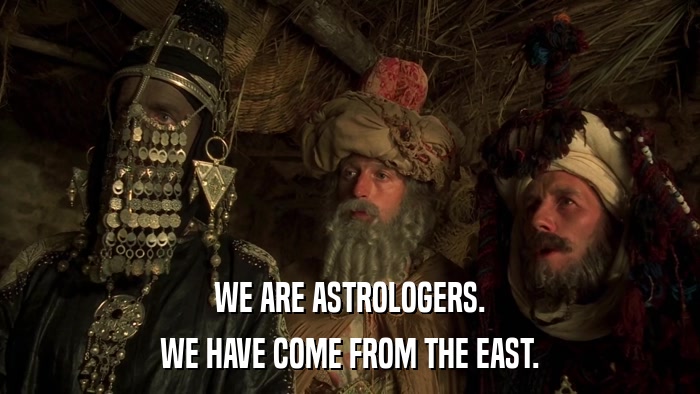 WE ARE ASTROLOGERS. WE HAVE COME FROM THE EAST. 