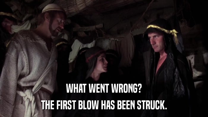 WHAT WENT WRONG? THE FIRST BLOW HAS BEEN STRUCK. 