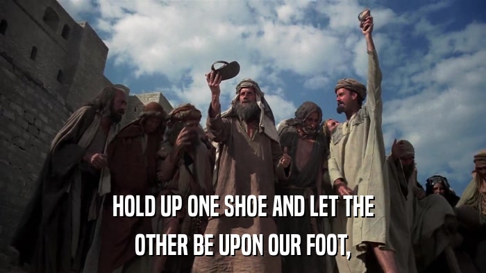 HOLD UP ONE SHOE AND LET THE OTHER BE UPON OUR FOOT, 