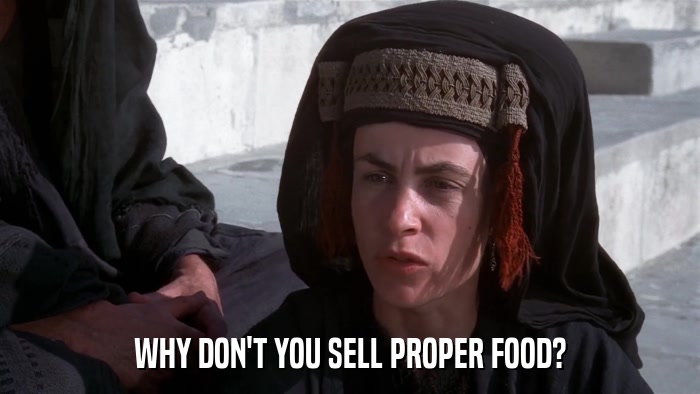 WHY DON'T YOU SELL PROPER FOOD?  