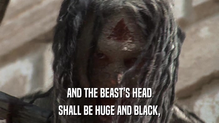 AND THE BEAST'S HEAD SHALL BE HUGE AND BLACK, 
