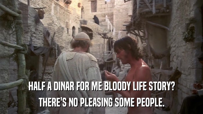 HALF A DINAR FOR ME BLOODY LIFE STORY? THERE'S NO PLEASING SOME PEOPLE. 