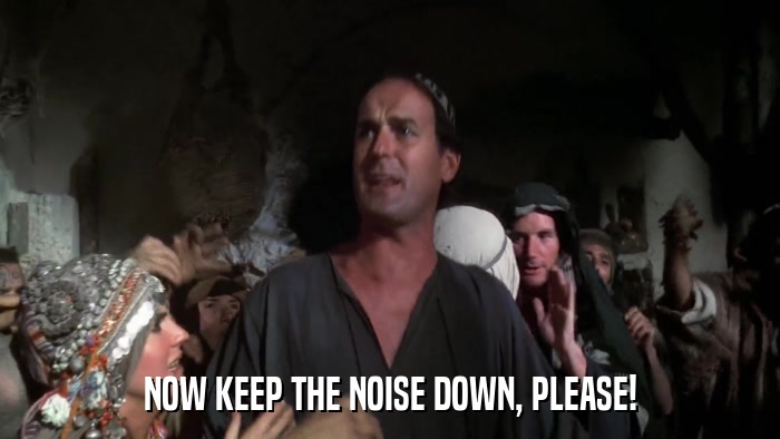 NOW KEEP THE NOISE DOWN, PLEASE!  