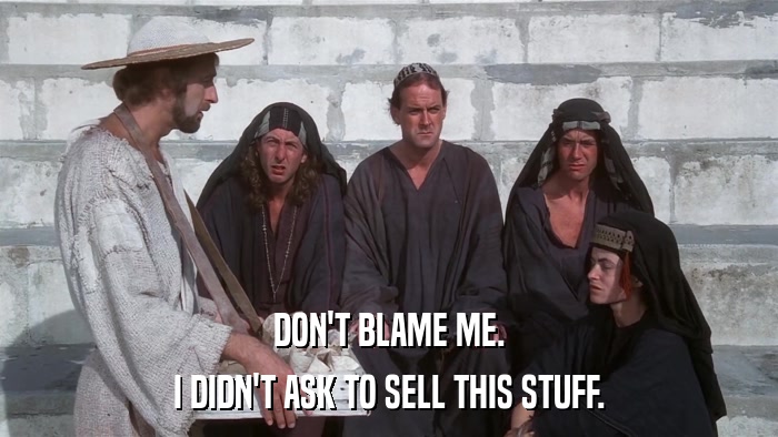 DON'T BLAME ME. I DIDN'T ASK TO SELL THIS STUFF. 