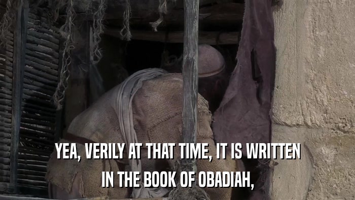 YEA, VERILY AT THAT TIME, IT IS WRITTEN IN THE BOOK OF OBADIAH, 