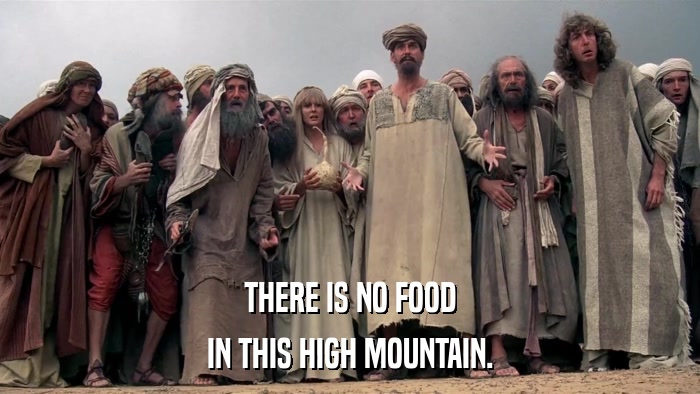 THERE IS NO FOOD IN THIS HIGH MOUNTAIN. 