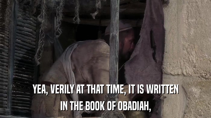 YEA, VERILY AT THAT TIME, IT IS WRITTEN IN THE BOOK OF OBADIAH, 