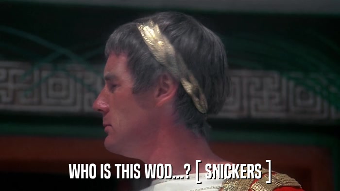 WHO IS THIS WOD...? [ SNICKERS ]  