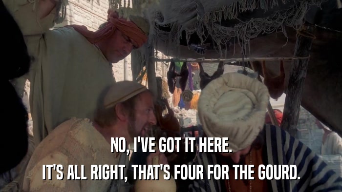 NO, I'VE GOT IT HERE. IT'S ALL RIGHT, THAT'S FOUR FOR THE GOURD. 
