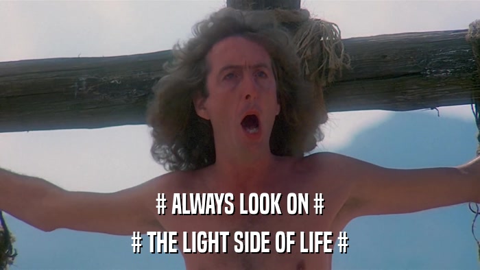 # ALWAYS LOOK ON # # THE LIGHT SIDE OF LIFE # 