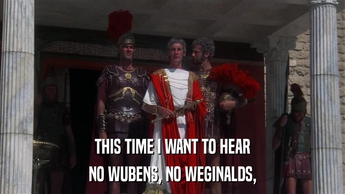 THIS TIME I WANT TO HEAR NO WUBENS, NO WEGINALDS, 