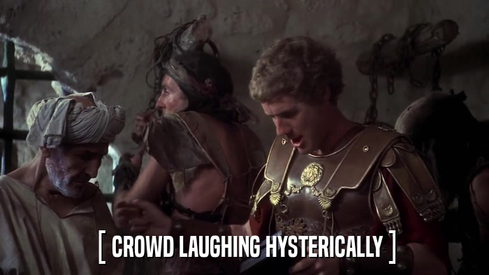 [ CROWD LAUGHING HYSTERICALLY ]  
