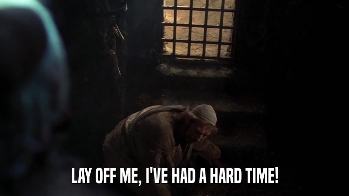 LAY OFF ME, I'VE HAD A HARD TIME!  