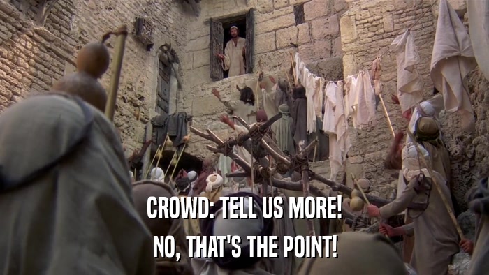 CROWD: TELL US MORE! NO, THAT'S THE POINT! 
