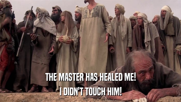 THE MASTER HAS HEALED ME! I DIDN'T TOUCH HIM! 