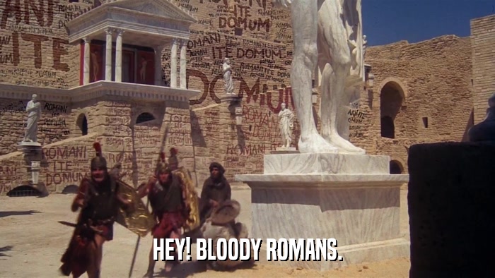 HEY! BLOODY ROMANS.  