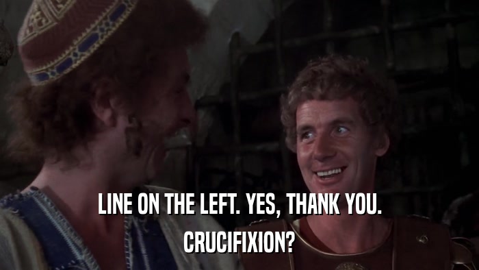 LINE ON THE LEFT. YES, THANK YOU. CRUCIFIXION? 