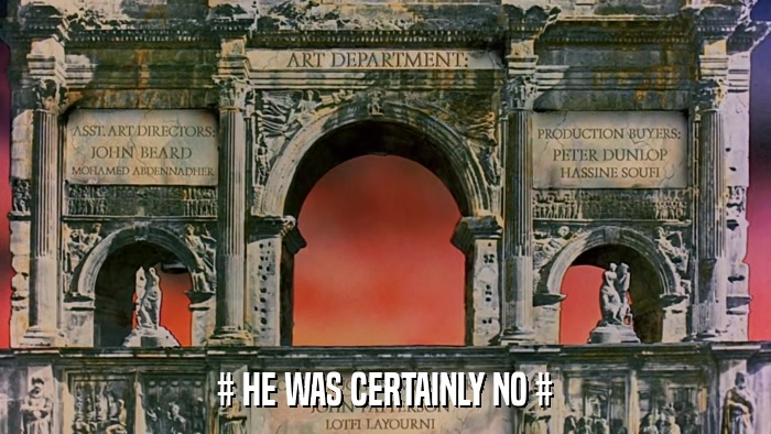 # HE WAS CERTAINLY NO #  