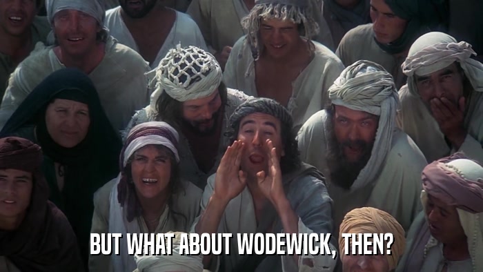 BUT WHAT ABOUT WODEWICK, THEN?  