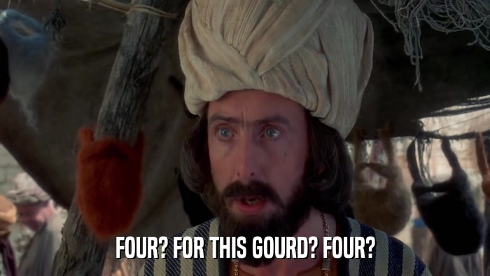 FOUR? FOR THIS GOURD? FOUR?  