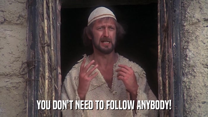 YOU DON'T NEED TO FOLLOW ANYBODY!  