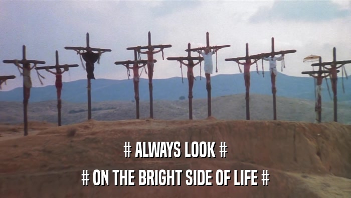 # ALWAYS LOOK # # ON THE BRIGHT SIDE OF LIFE # 