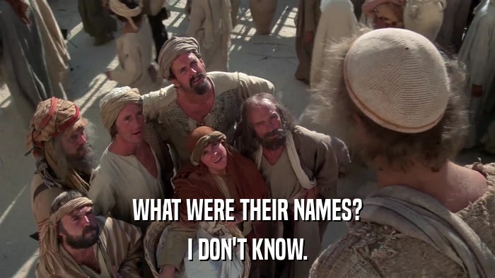 WHAT WERE THEIR NAMES? I DON'T KNOW. 