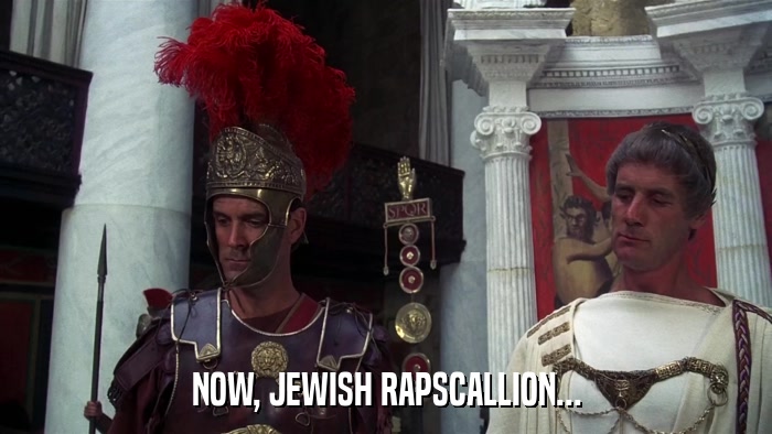 NOW, JEWISH RAPSCALLION...  
