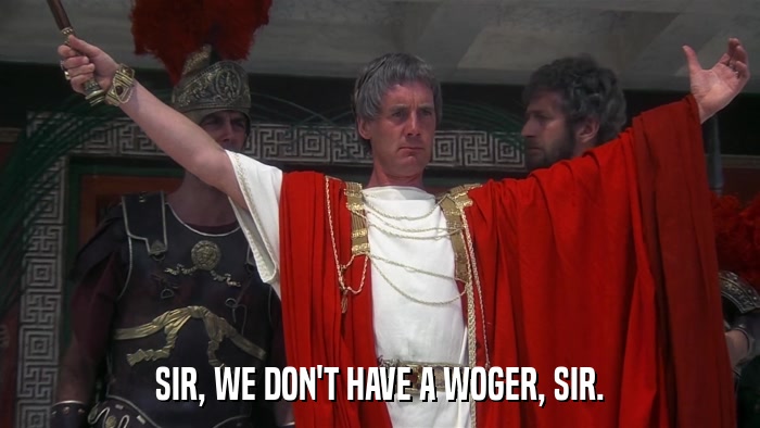 SIR, WE DON'T HAVE A WOGER, SIR.  
